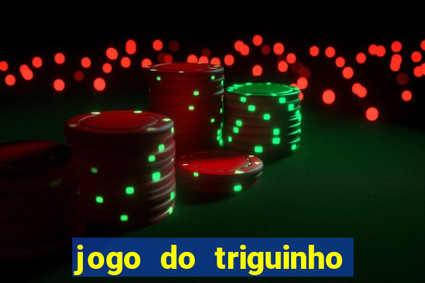 jogo do triguinho de ganhar dinheiro